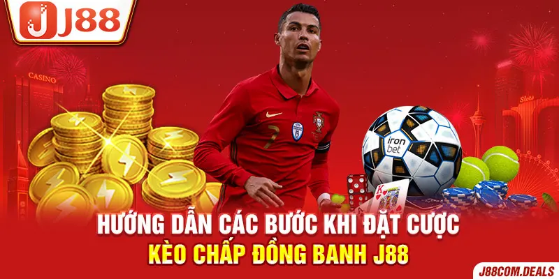 Hướng dẫn các bước khi đặt cược kèo chấp đồng banh J88
