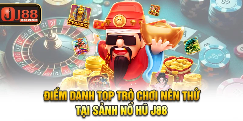 Điểm danh top trò chơi nên thử tại sảnh nổ hũ J88