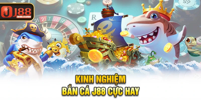 Kinh nghiệm bắn cá J88 cực hay