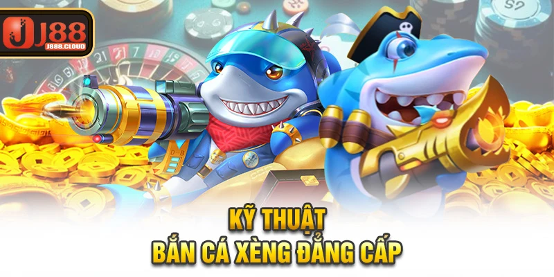 Kỹ thuật bắn cá xèng đẳng cấp