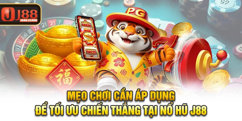 Mẹo chơi cần áp dụng để tối ưu chiến thắng tại nổ hũ J88