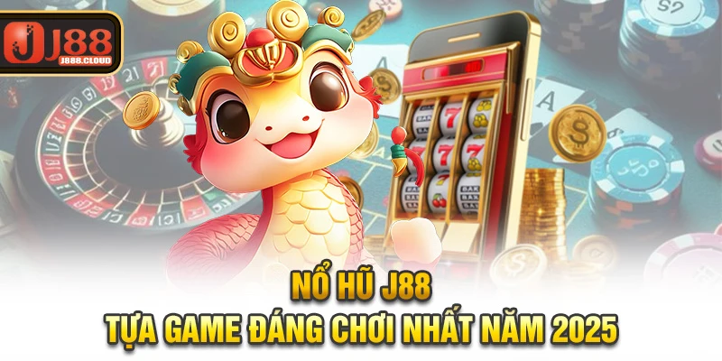 Nổ hũ J88 - tựa game đáng chơi nhất năm 2025