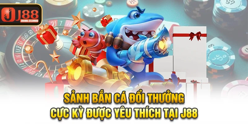 Sảnh bắn cá đổi thưởng cực kỳ được yêu thích tại J88