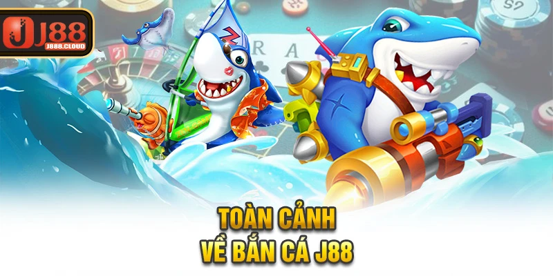 Toàn cảnh về bắn cá J88