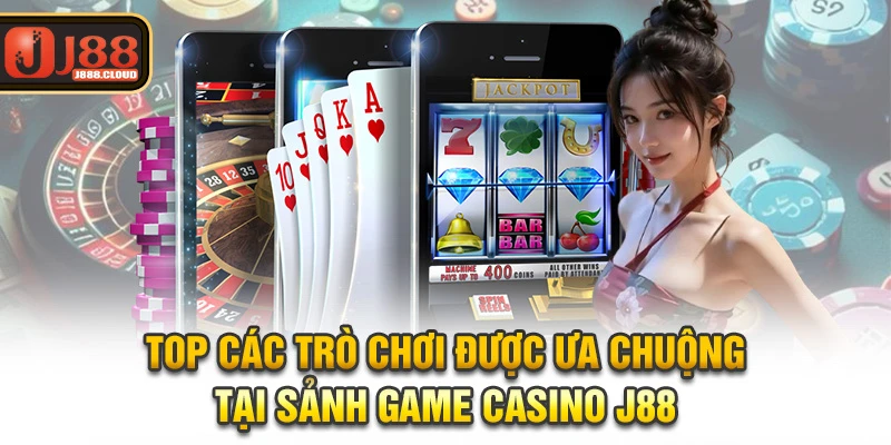 Top các trò chơi được ưa chuộng tại sảnh game casino J88